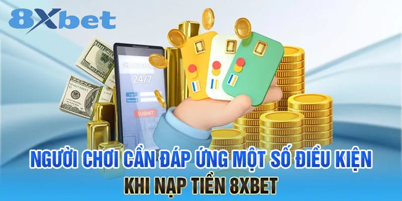 Hướng dẫn nạp tiền 8xbet – Quy trình nhanh gọn trong 2 phút Điều kiện cần thiết để nạp tiền tại 8Xbet