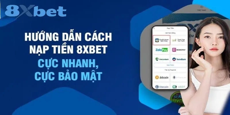 Hướng dẫn nạp tiền 8xbet – Quy trình nhanh gọn trong 2 phút Hướng dẫn các cách nạp tiền tại 8xbet
