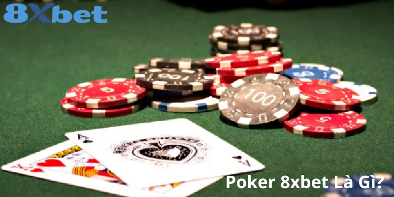 Tổng quan về Poker 8xbet – Trò chơi bài hấp dẫn cho người mới